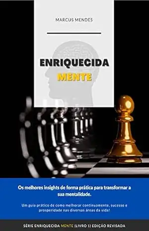 Enriquecida Mente: Um Guia Prático para o seu desenvolvimento pessoal/profissional com melhorias contínuas trazendo abundância para sua mente e mudando sua realidade – Marcus Mendes