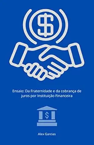 Ensaio: Da Fraternidade e da cobrança de juros por Instituição Financeira – Alex Garcia Silveira