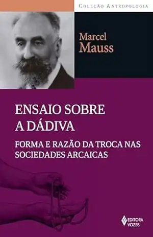 Ensaio sobre a dádiva: Forma e razão da troca nas sociedades arcaicas (Antropologia) – Marcel Mauss