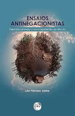 Ensaios anti–negacionistas: Desmascarando a nova epidemia do século – Léo Peruzzo Júnior