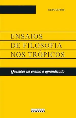 Ensaios de filosofia nos trópicos: Questões de ensino e aprendizado – Filipe Ceppas Ensaios de filosofia nos trópicos: Questões de ensino e aprendizado – Filipe Ceppas