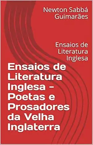 Ensaios de Literatura Inglesa – Poetas e Prosadores da Velha Inglaterra: Ensaios de Literatura Inglesa – Newton Sabbá  Guimarães