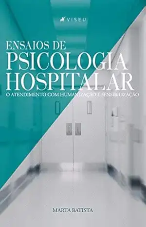 Ensaios de psicologia hospitalar: O atendimento com humanização e sensibilização – Marta Batista