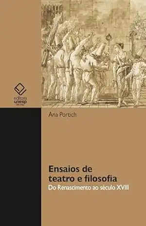 Ensaios de teatro e filosofia: do Renascimento ao século XVIII – Ana Portich Ensaios de teatro e filosofia: do Renascimento ao século XVIII – Ana Portich