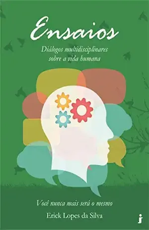 Capa do livro Ensaios – Diálogos multidisciplinares sobre a vida humana: Você nunca mais será o mesmo - Erick Lopes da Silva