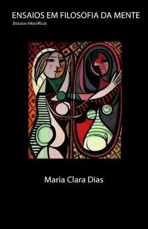 Ensaios em Filosofia da Mente (Ensaios Filosóficos Livro 3) – Maria Clara Dias