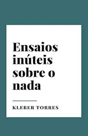 Ensaios inúteis sobre o nada – Kleber Torres Ensaios inúteis sobre o nada – Kleber Torres