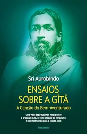 Ensaios sobre a Gītā: A canção do bem–aventurado – Sri Aurobindo