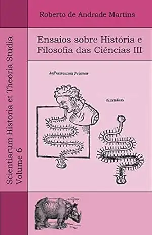 Ensaios sobre História e Filosofia das Ciências III (Scientiarum Historia et Theoria Studia Livro 6) – Roberto de Andrade Martins