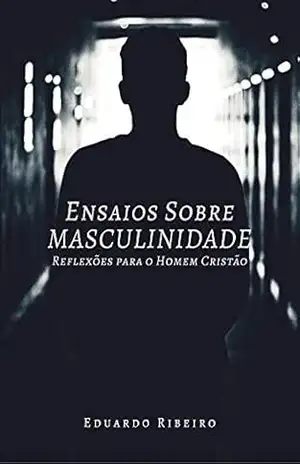 Capa do livro Ensaios Sobre Masculinidade: Reflexões para o Homem Cristão - Eduardo Ribeiro