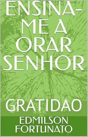 ENSINA–ME A ORAR SENHOR: GRATIDAO – EDMILSON FORTUNATO ENSINA–ME A ORAR SENHOR: GRATIDAO – EDMILSON FORTUNATO