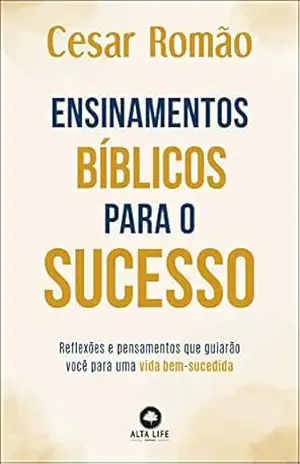 Ensinamentos Bíblicos Para o Sucesso: Reflexões e Pensamentos que Guiarão Você Para uma Vida Bem–sucedida – Cesar Romão