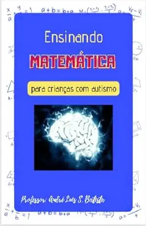 Ensinando Matemática para crianças com Autismo – André Luis Silva Batista Batista Ensinando Matemática para crianças com Autismo – André Luis Silva Batista Batista