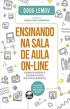 Capa do livro Ensinando na sala de aula on–line: sobrevivendo e sendo eficaz no novo normal - Doug Lemov e equipe Teach Like a Champion