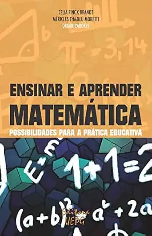 Ensinar e aprender matemática: possibilidades para a prática educativa – Celia Finck Brandt