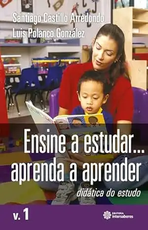Ensine a estudar… Aprenda a aprender:: didática do estudo – Volume 1 – Santiago Castillo Arredondo