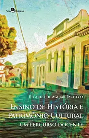 Capa do livro Ensino de História e Patrimônio Cultural: Um Percurso Docente - Ricardo Aguiar De Pacheco