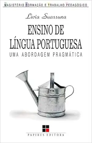 Ensino de língua portuguesa: Uma abordagem pragmática (Magistério: Formação e Trabalho Pedagógico) – Lívia Suassuna