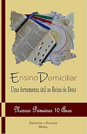 ENSINO DOMICILIAR UMA FERRAMENTA ÚTIL AO REINO DE DEUS: Nossos primeiros 10 anos – Emerson e Daniela Motta ENSINO DOMICILIAR UMA FERRAMENTA ÚTIL AO REINO DE DEUS: Nossos primeiros 10 anos – Emerson e Daniela Motta
