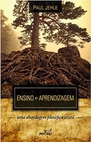 Ensino e aprendizagem: uma abordagem filosófica cristã (Fundamentos Livro 1) – Paul Jehle