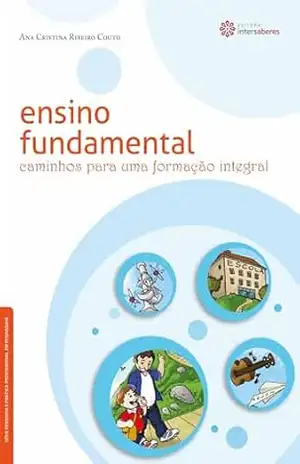 Ensino fundamental:: caminhos para uma formação integral (Série Pesquisa e Prática Profissional em Pedagogia) - Ana Cristina Ribeiro Couto Ensino fundamental:: caminhos para uma formação integral (Série Pesquisa e Prática Profissional em Pedagogia) - Ana Cristina Ribeiro Couto
