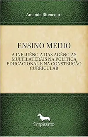 ENSINO MÉDIO: A INFLUÊNCIA DAS AGÊNCIAS MULTILATERAIS NA POLÍTICA EDUCACIONAL E NA CONSTRUÇÃO CURRICULAR – Amanda Bitencourt