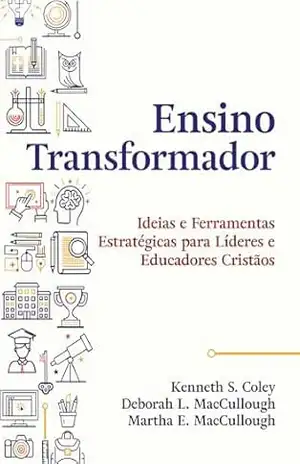 Capa do livro Ensino Transformador: Ideais e ferramentas estratégicas para líderes e educadores cristãos - Kenneth Coley