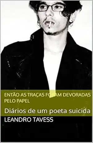Então as traças foram devoradas pelo papel: Diários de um poeta suicida – Leandro Tavess