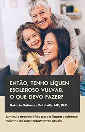 Capa do livro Então, tenho líquen escleroso vulvar. O que devo fazer?: Um guia monográfico para o líquen escleroso vulvar e os seus tratamentos atuais. - Patricia Gutiérrez Ontalvilla