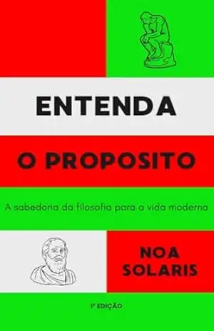 Entenda o Proposito: A sabedoria da filosofia para a vida moderna - Noa Solaris