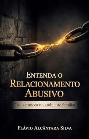 Capa do livro Entenda o Relacionamento Abusivo: Tudo começa no ambiente familiar - Flavio Alcântara Silva