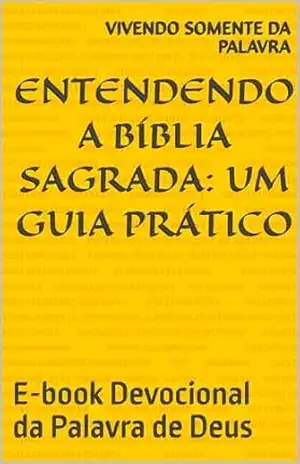 Capa do livro Entendendo a Bíblia Sagada: Um Guia Prático: E–book Devocional da Palavra de Deus - Vivendo somente da Palavra