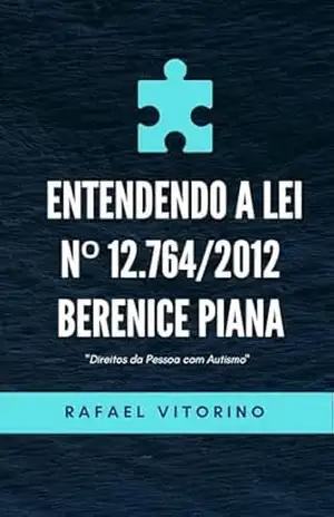 Entendendo a Lei nº 12.764/2012 Berenice Piana: Direitos da Pessoa com Autismo – Rafael Vitorino