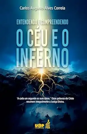 Entendendo e compreendendo O Céu e o Inferno – Carlos Augusto Alves Correia
