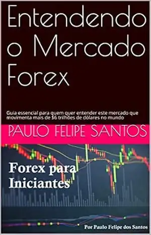 Capa do livro Entendendo o Mercado Forex: O Guia essencial para quem quer entender este mercado que movimenta mais de $6 trilhões de dólares no mundo - Paulo Felipe Santos