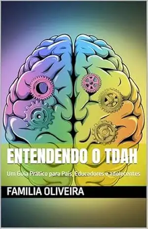 Entendendo o TDAH: Um Guia Prático para Pais, Educadores e adolecentes – Familia Oliveira Entendendo o TDAH: Um Guia Prático para Pais, Educadores e adolecentes – Familia Oliveira