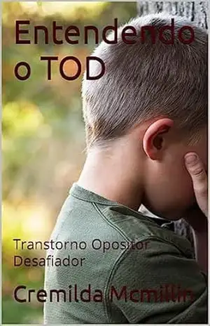 Entendendo o TOD: Transtorno Opositor Desafiador - Cremilda Mcmillin Entendendo o TOD: Transtorno Opositor Desafiador - Cremilda Mcmillin