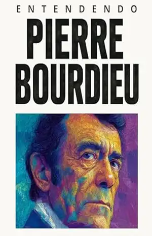 Entendendo Pierre Bourdieu: Para Quem Quer Compreender Poder, Cultura e Sociedade: Habitus, Campo e Capital como Chaves para Ler o Mundo – Biblioteca Quântica Entendendo Pierre Bourdieu: Para Quem Quer Compreender Poder, Cultura e Sociedade: Habitus, Campo e Capital como Chaves para Ler o Mundo – Biblioteca Quântica