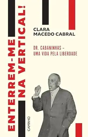 Enterrem–me na Vertical – Dr. Cabaninhas – uma vida pela liberdade – Clara Macedo Cabral