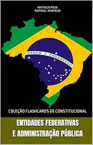 ENTIDADES FEDERATIVAS e ADMINISTRAÇÃO PÚBLICA: COLEÇÃO FLASHCARDS DE CONSTITUCIONAL (COLEÇÃO FLASHCARDS CONSTITUCIONAL PARA CONCURSOS Livro 2) – matheus pova raphael marinho