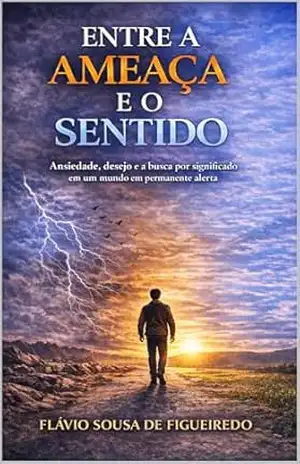 ENTRE A AMEAÇA E O SENTIDO: Uma travessia entre biologia, desejo e maturidade existencial – FLAVIO SOUSA DE FIGUEIREDO