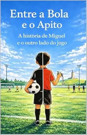 Capa do livro Entre a Bola e o Apito: A história de Miguel e o outro lado do jogo - Jorge Correia