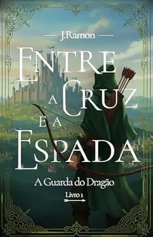 Capa do livro Entre a Cruz e a Espada: A Guarda do Dragão – Livro 1 - Ramon Barbosa