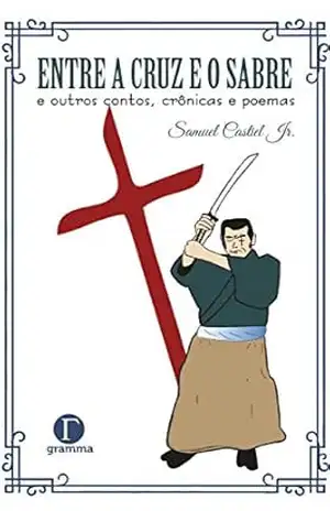 Entre a cruz e o sabre e outros contos, crônicas e poemas – Samuel Castiel Jr.