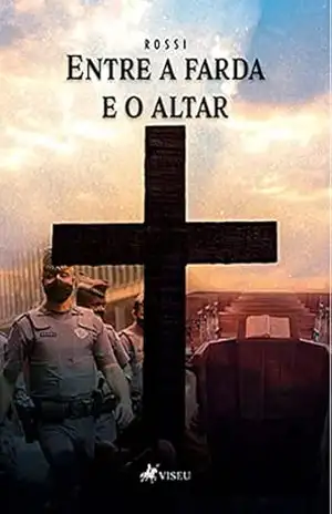 Entre a farda e o altar: Vida de um policial militar evangélico - Rossi Entre a farda e o altar: Vida de um policial militar evangélico - Rossi