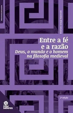 Capa do livro Entre a fé e a razão:: Deus, o mundo e o homem na filosofia medieval - Nauroski; Everson Araujo