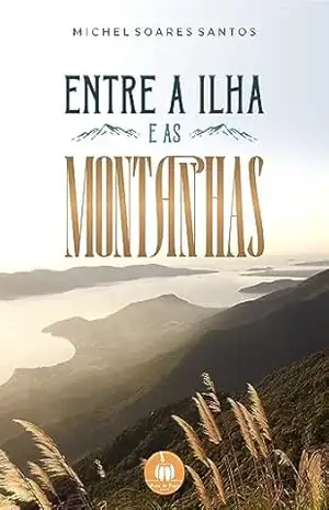 Entre a ilha e as montanhas - Michel Soares Santos