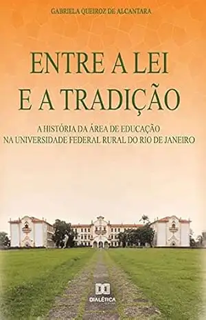 Entre a lei e a tradição: a história da área de Educação na Universidade Federal Rural do Rio de Janeiro – Gabriela Queiroz de Alcantara