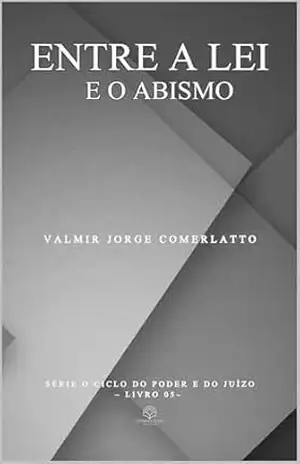 ENTRE A LEI E O ABISMO: contos entre ética e ruína (O CICLO DO PODER E DO JUÍZO Livro 4) – VALMIR JORGE COMERLATTO