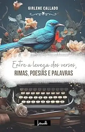 Entre a leveza dos versos, Girlene Callado rimas, poesias e palavras. - Girlene Callado Entre a leveza dos versos, Girlene Callado rimas, poesias e palavras. - Girlene Callado